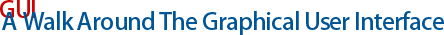 A Walk Around The Graphical User Interface