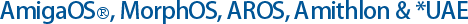 AmigaOS&reg;, MorphOS, AROS, Amithlon & *UAE