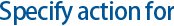 Specify Action For ...